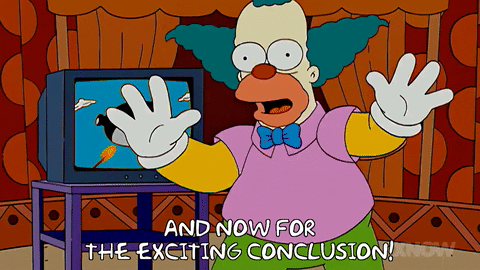 a gif of Homer Simpson saying "and now for the exciting conclusion!"